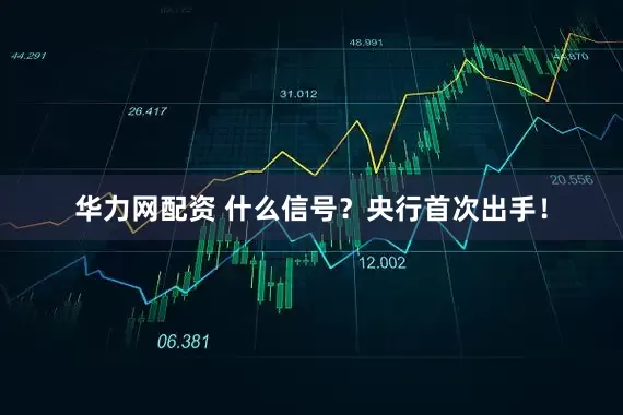 华力网配资 什么信号?央行首次出手!